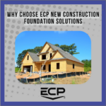 Featured image for the blog "Why Choose ECP New Construction Foundation Solutions"