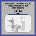 ECP Product Spotlight: Helical Torque Anchors for New Construction